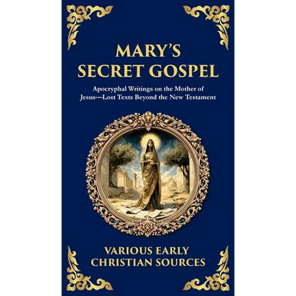 Mary's Secret Gospel: Apocryphal Writings on the Mother of Jesus-Lost Texts Beyond the New Testament (Deluxe Hardbound Edition) - Hardcover