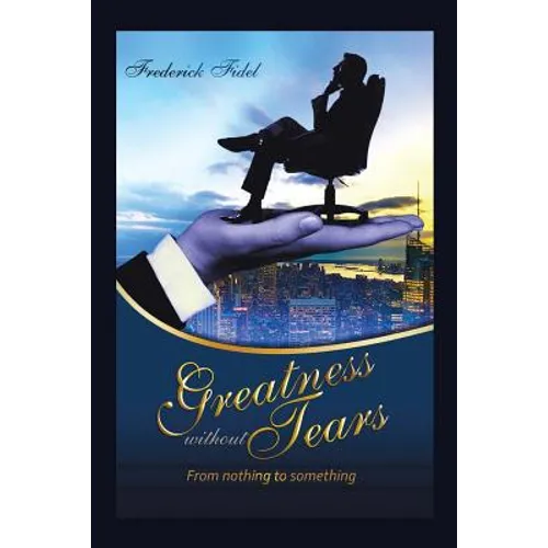 Greatness Without Tears: From Being Nothing to Being Something - Paperback