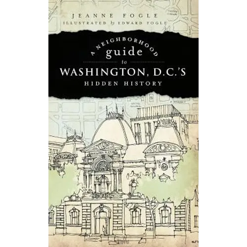 A Neighborhood Guide to Washington D.C.'s Hidden History - Hardcover