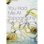 You Had Me At Topography - Paperback