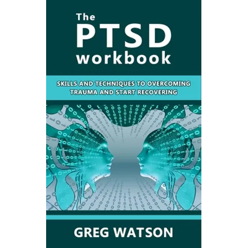 The PTSD Workbook: Skills and Techniques to Overcoming Trauma and Start Recovering - Paperback