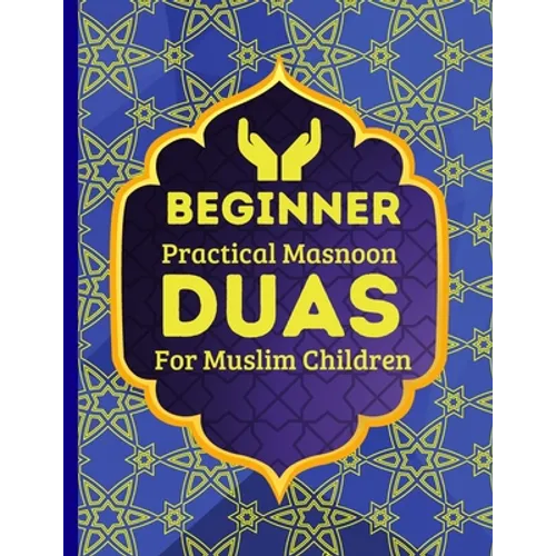 Beginner Practical Masnoon Duas For Muslim Children: With Fun Pictures To Learn More Than 30+ Islamic Essential Daily Supplications Every Muslim Shoul - Paperback