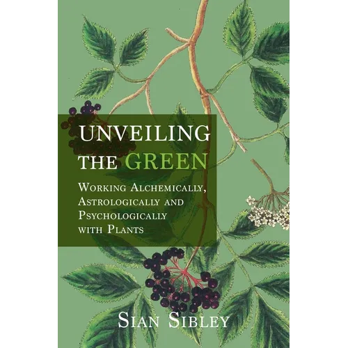 Unveiling the Green: Working Astrologically, Alchemically and Psychologically with Plants - Paperback