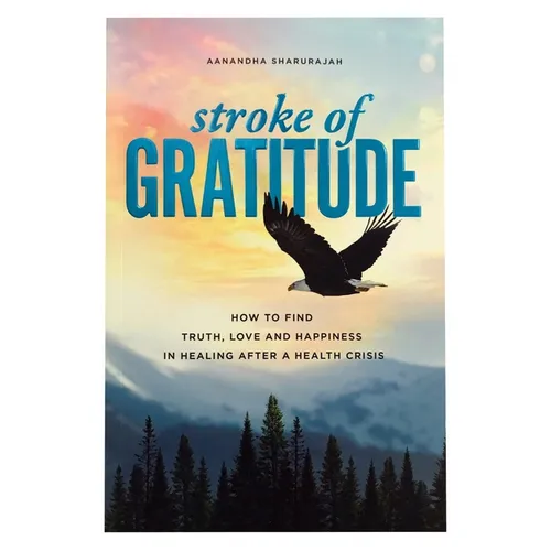 Stroke of Gratitude: How to Find Truth, Love and Happiness in Healing After a Health Crisis - Paperback
