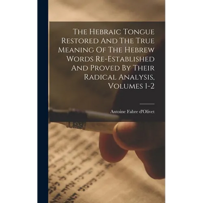 The Hebraic Tongue Restored And The True Meaning Of The Hebrew Words Re-established And Proved By Their Radical Analysis, Volumes 1-2 - Hardcover