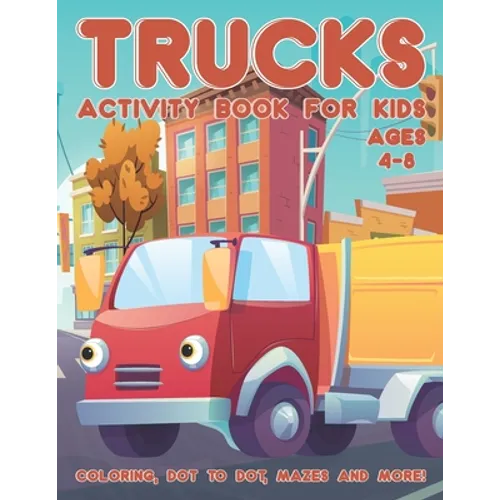 Trucks Activity Book for Kids Ages 4-8: A Fun Kid Workbook Activity Game for Learning, Coloring, Dot To Dot, Word Search, Mazes and More - Paperback