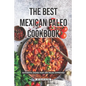 The Best Mexican Paleo Cookbook: Authentic Dishes That Are Paleo-Approved - Paperback