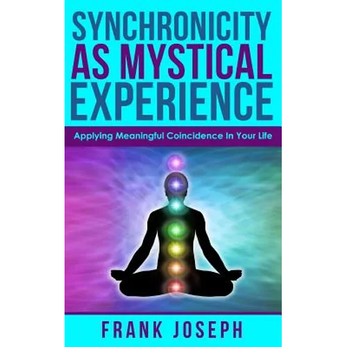 Synchronicity as Mystical Experience: Applying Meaningful Coincidence in Your Life - Paperback
