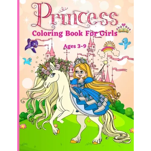 Princess Coloring Book for Girls ages 3-9: Great Gift for Kids Ages 3-9 Beautiful Coloring Pages Including Princess, Unicorn and Horses Activity Book - Paperback