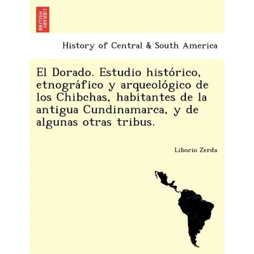 El Dorado. Estudio histórico, etnográfico y arqueológico de los Chibchas, habitantes de la antigua Cundinamarca, y de algunas otras - Paperback