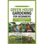 green house gardening for beginners: Easy Guide to Eco-Friendly Horticulture - Paperback