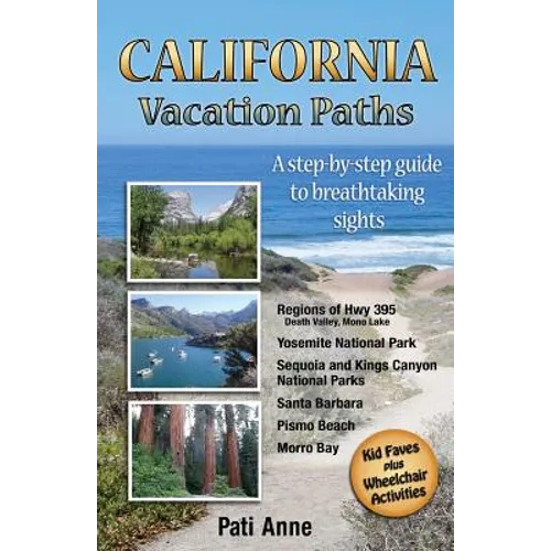 California Vacation Paths: A step-by-step guide to breathtaking sights: Regions of Hwy 395, Death Valley, Mono Lake... Yosemite National Park, Se - Paperback