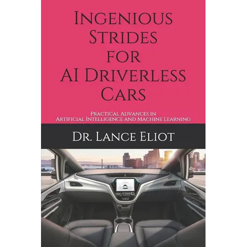 Ingenious Strides for AI Driverless Cars: Practical Advances in Artificial Intelligence and Machine Learning - Paperback