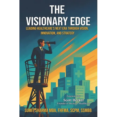 The Visionary Edge: Leading Healthcare's Next Era Through Vision, Innovation, and Strategy - Paperback