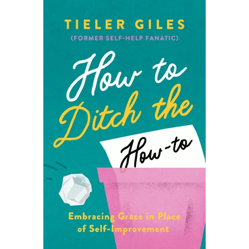 How to Ditch the How-To: Embracing Grace in Place of Self-Improvement - Paperback