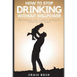 How To Stop Drinking Without Willpower: The Unusual Way A Family Man Quit Drinking For Good - Paperback
