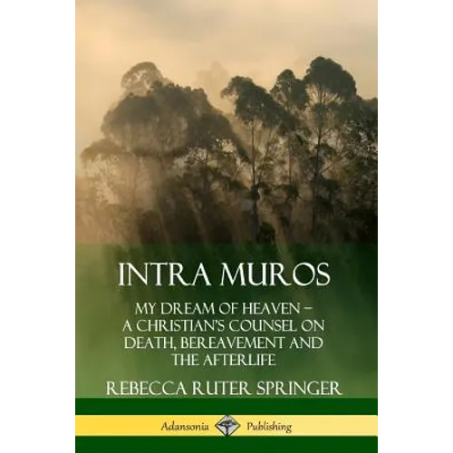 Intra Muros: My Dream of Heaven - A Christian's Counsel on Death, Bereavement and the Afterlife - Paperback