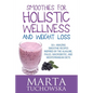 Smoothies for Holistic Wellness and Weight Loss: 50+ Amazing Smoothie Recipes Inspired by the Alkaline, Paleo, Macrobiotic, and Mediterranean Diets - Paperback