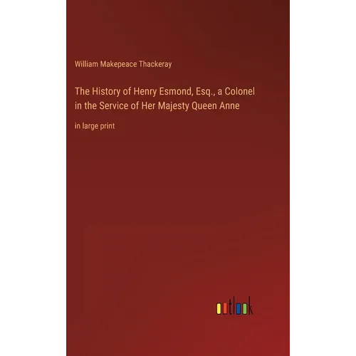 The History of Henry Esmond, Esq., a Colonel in the Service of Her Majesty Queen Anne: in large print - Hardcover