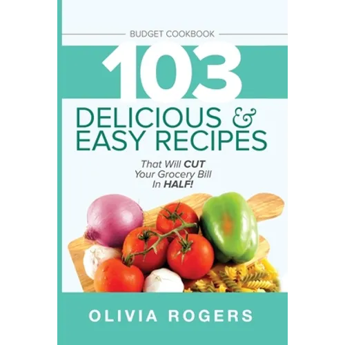 Budget Cookbook (3rd Edition): 103 Delicious & Easy Recipes That Can Help You CUT Your Grocery Bill in Half And Feed A Family of 4 for Under $10 A Me - Paperback