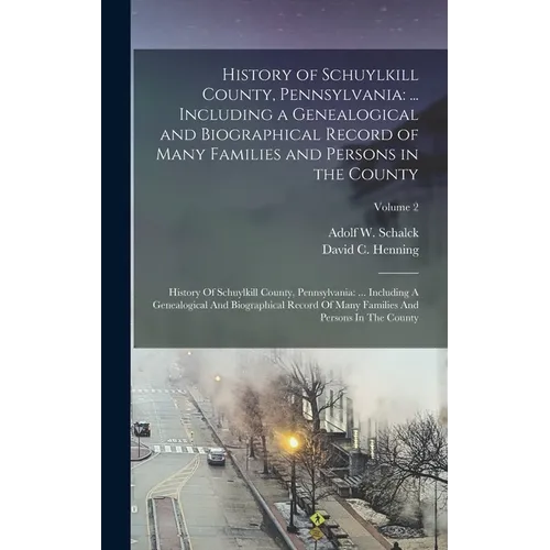 History of Schuylkill County, Pennsylvania: ... Including a Genealogical and Biographical Record of Many Families and Persons in the County: History O - Hardcover