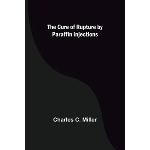 The Cure of Rupture by Paraffin Injections - Paperback