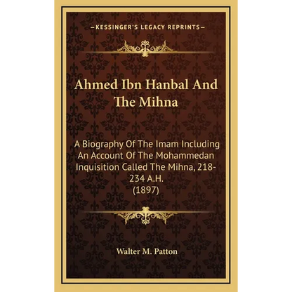 Ahmed Ibn Hanbal And The Mihna: A Biography Of The Imam Including An Account Of The Mohammedan Inquisition Called The Mihna, 218-234 A.H. (1897) - Hardcover