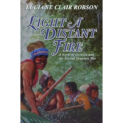 Light a Distant Fire: A Novel of Osceola and the Second Seminole War - Paperback