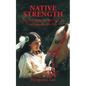Native Strength: The First Step on the Path to an Indomitable Life - Paperback