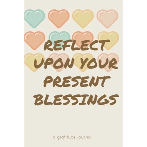 Reflect Upon Your Present Blessings: A Gratitude Journal: Daily Gratitude and Thankfulness Journal with encouraging quotes and notes - Paperback