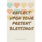 Reflect Upon Your Present Blessings: A Gratitude Journal: Daily Gratitude and Thankfulness Journal with encouraging quotes and notes - Paperback