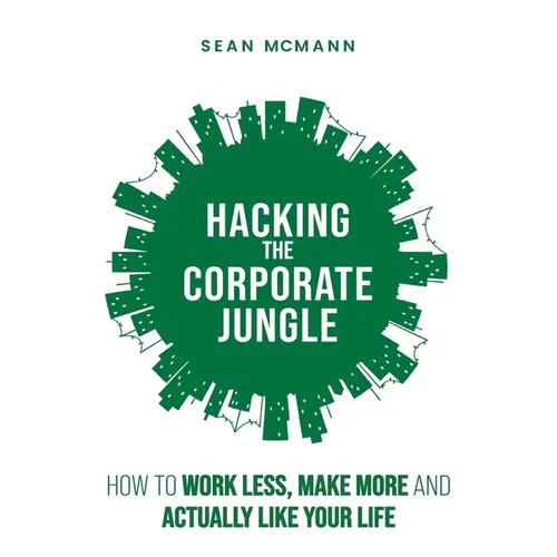 Hacking the Corporate Jungle: How to Work Less, Make More and Actually Like Your Life - Paperback