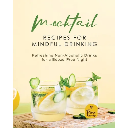 Mocktail Recipes for Mindful Drinking: Refreshing Non-Alcoholic Drinks for a Booze-Free Night - Paperback
