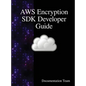 AWS Encryption SDK Developer Guide - Hardcover