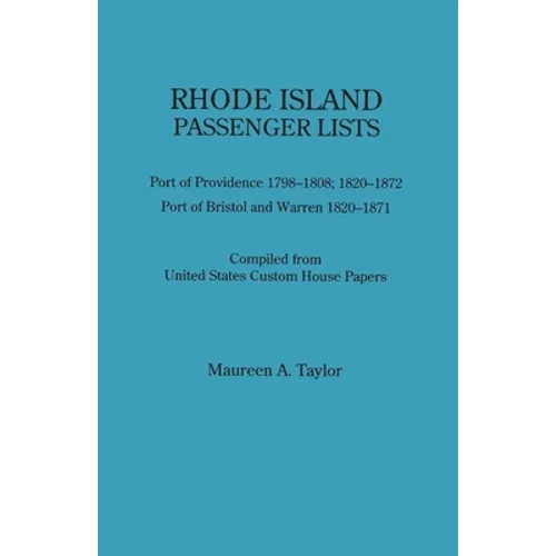Rhode Island Passenger Lists.: Port of Providence 1798-1808, 1820-1872; Port of Bristol and Warren 1820-1871. Compiled from United States Custom Hous - Paperback