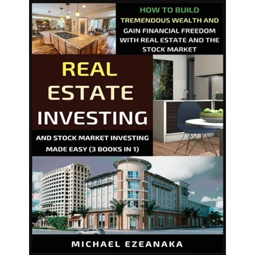 Real Estate Investing And Stock Market Investing Made Easy (3 Books In 1): How To Build Tremendous Wealth And Gain Financial Freedom With Real Estate - Paperback