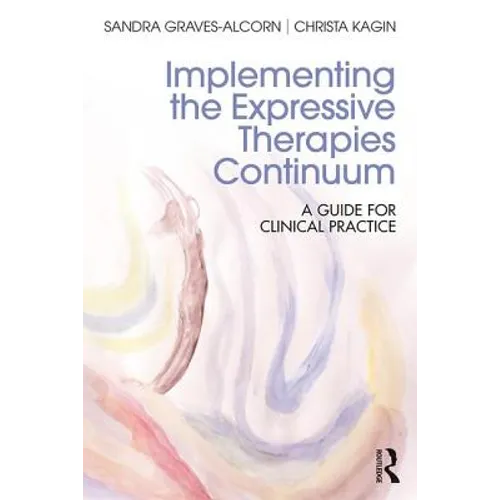 Implementing the Expressive Therapies Continuum: A Guide for Clinical Practice - Paperback