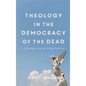 Theology in the Democracy of the Dead - Hardcover