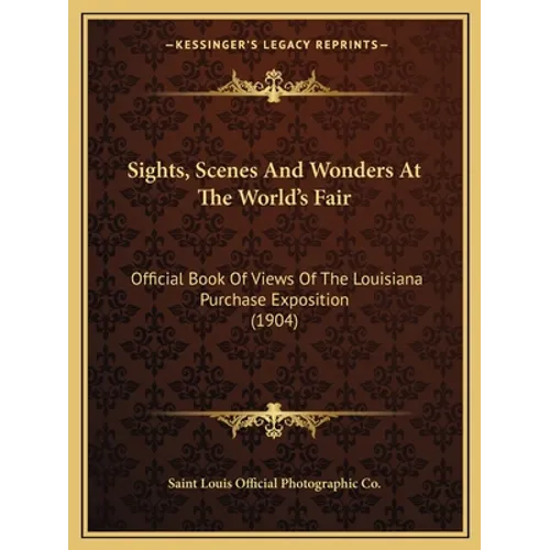 Sights, Scenes And Wonders At The World's Fair: Official Book Of Views Of The Louisiana Purchase Exposition (1904) - Paperback