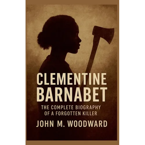 Clementine Barnabet: The Complete Biography of a Forgotten Killer - Paperback