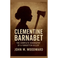 Clementine Barnabet: The Complete Biography of a Forgotten Killer - Paperback