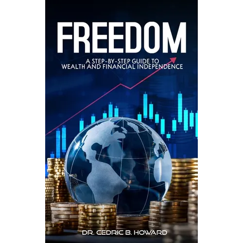 Freedom: A Step-by-Step Guide to Wealth and Financial Independence - Hardcover
