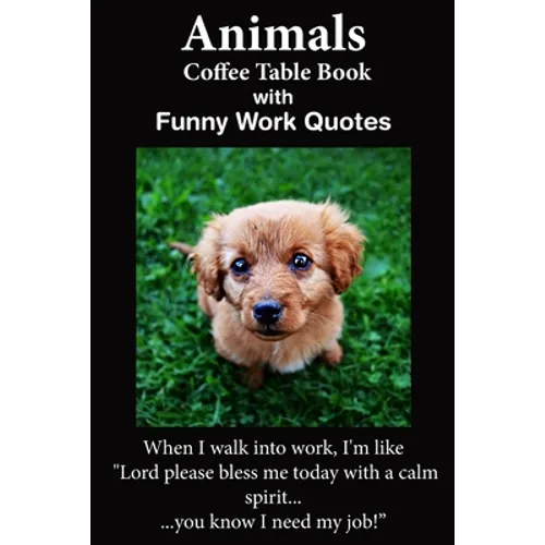 Animals Coffee Table Book With Funny Work Quotes: A Humorous Collection of Animal Colored Photos with Hilarious Office Quotes. An Adult Office Gag Gif - Paperback