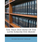 The True Doctrine of the Latin Subjunctive Mood - Paperback