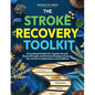 The Stroke Recovery Toolkit: Personalized Activities for Cognitive Growth, Physical Strength, and Emotional Healing to Empower Your Journey to Indepen - Paperback
