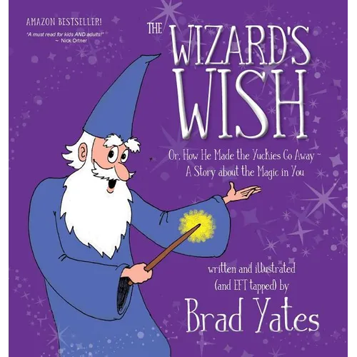 The Wizard's Wish: Or, How He Made the Yuckies Go Away A Story about the Magic in You - Hardcover