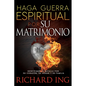 Haga Guerra Espiritual Por Su Matrimonio: Identifique La Batalla Por Su Corazón, Su Hogar Y Su Familia - Paperback