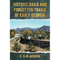 Historic Rails and Forgotten Trails of Early Georgia - Paperback