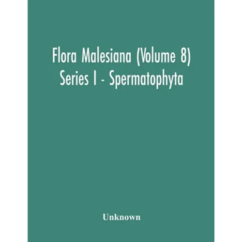 Flora Malesiana (Volume 8) Series I - Spermatophyta; Being An Illustrated Systematic Account Of The Malesian Flora Including Keys For Determination Di - Paperback