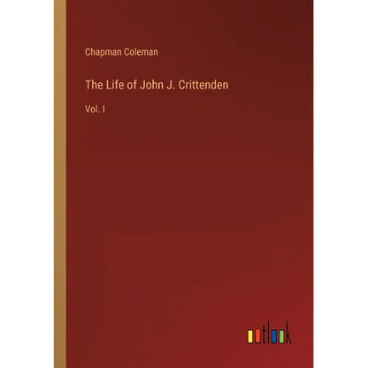 The Life of John J. Crittenden: Vol. I - Paperback